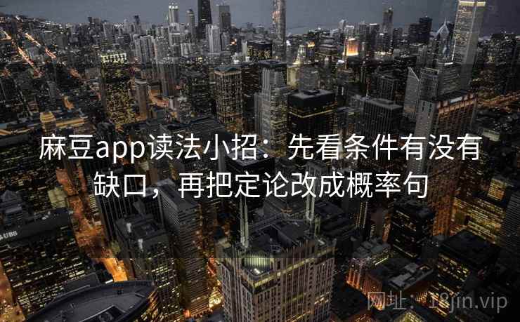 麻豆app读法小招：先看条件有没有缺口，再把定论改成概率句
